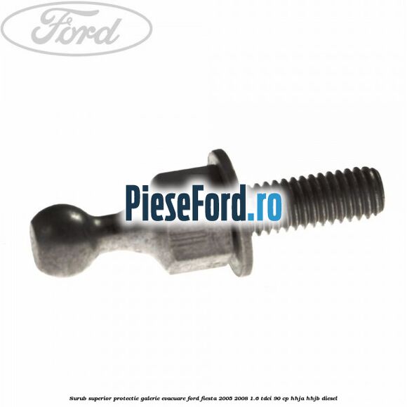 Surub superior protectie galerie evacuare Ford Fiesta 2005-2008 1.6 TDCi 90 cp HHJA, HHJB diesel