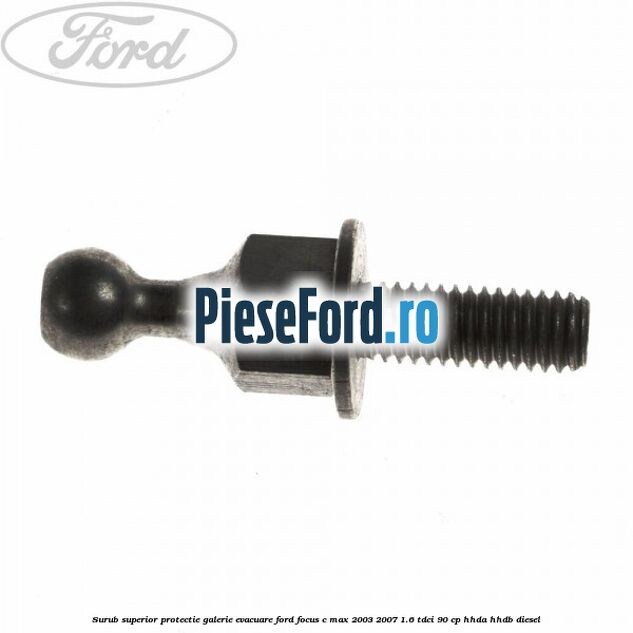 Surub superior protectie galerie evacuare Ford Focus C-Max 2003-2007 1.6 TDCi 90 cp HHDA, HHDB diesel