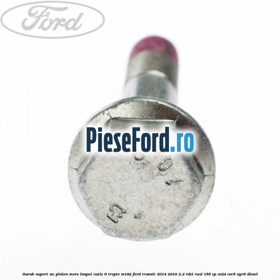 Surub suport ax pinion mers inapoi cutie 6 trepte MT82 Ford Transit 2014-2018 2.2 TDCi RWD 155 cp CV24, CVR5, UYR6 diesel