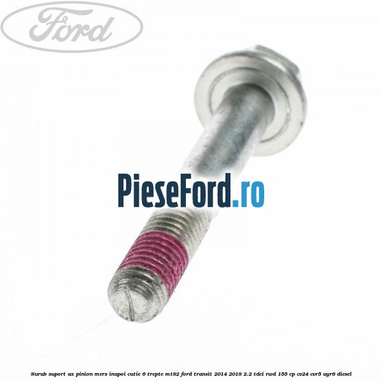 Surub suport ax pinion mers inapoi cutie 6 trepte MT82 Ford Transit 2014-2018 2.2 TDCi RWD 155 cp CV24, CVR5, UYR6 diesel