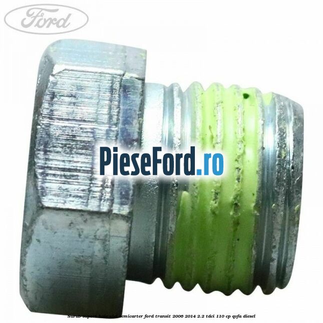 Surub suport baie ulei semicarter Ford Transit 2006-2014 2.2 TDCi 110 cp QVFA diesel