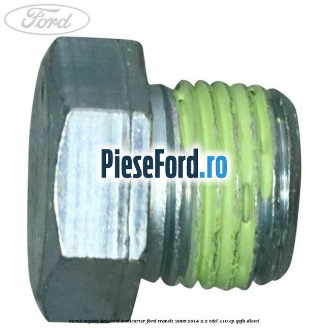 Surub suport baie ulei semicarter Ford Transit 2006-2014 2.2 TDCi 110 cp QVFA diesel