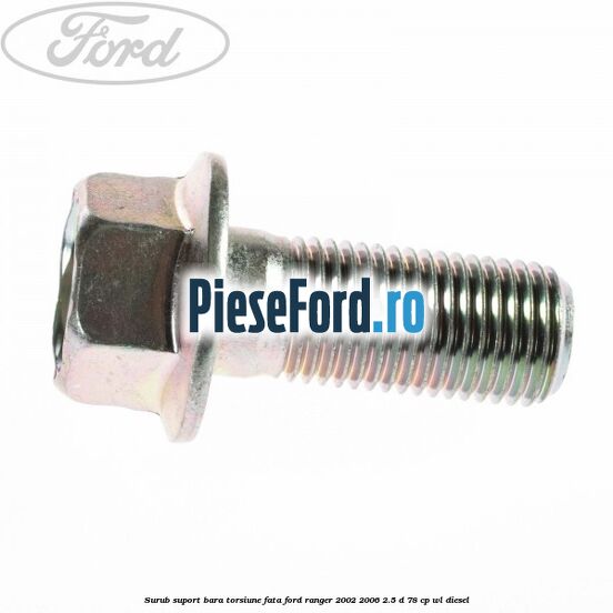 Surub suport bara torsiune fata Ford Ranger 2002-2006 2.5 D 78 cp WL diesel