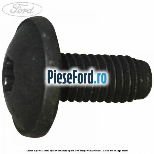 Surub suport blocare spatar bancheta spate Ford EcoSport 2013-2018 1.5 TDCi 90 cp UGJE diesel
