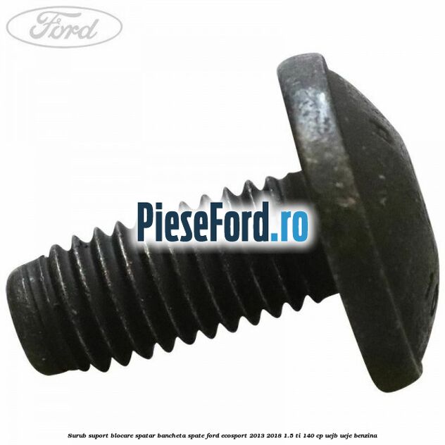 Surub suport blocare spatar bancheta spate Ford EcoSport 2013-2018 1.5 Ti 140 cp UEJB, UEJE benzina