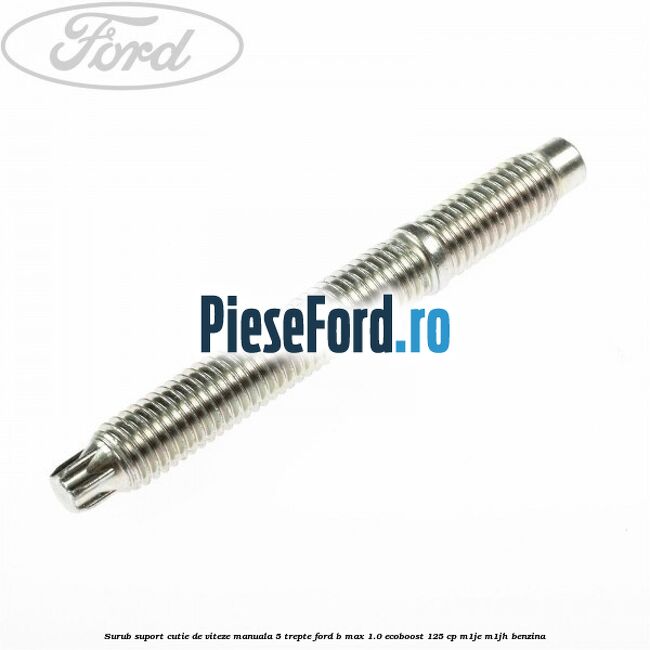 Surub suport cutie de viteze manuala 5 trepte Ford B-Max 1.0 EcoBoost 125 cp M1JE, M1JH benzina