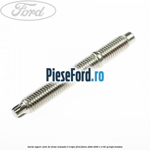 Surub suport cutie de viteze manuala 5 trepte Ford Fiesta 2002-2005 1.3 60 cp BAJA benzina