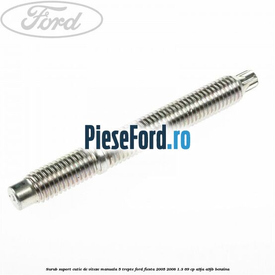 Surub suport cutie de viteze manuala 5 trepte Ford Fiesta 2005-2008 1.3 69 cp A9JA, A9JB benzina
