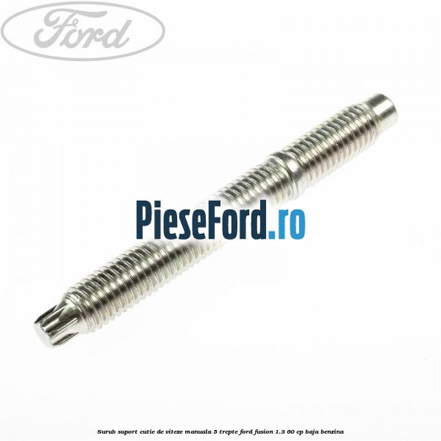 Surub suport cutie de viteze manuala 5 trepte Ford Fusion 1.3 60 cp BAJA benzina