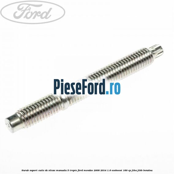 Surub suport cutie de viteze manuala 5 trepte Ford Mondeo 2008-2014 1.6 EcoBoost 160 cp JTBA, JTBB benzina