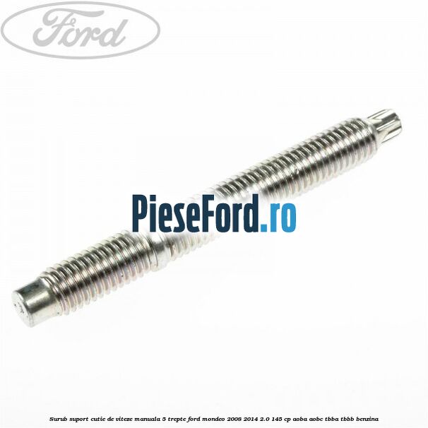 Surub suport cutie de viteze manuala 5 trepte Ford Mondeo 2008-2014 2.0 145 cp Surub suport cutie de viteze manuala 5 trepte Ford Mondeo 2008-2014 2.0 145 cp AOBA, AOBC, TBBA, TBBB benzina