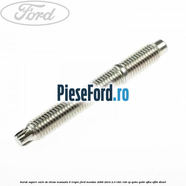 Surub suport cutie de viteze manuala 5 trepte Ford Mondeo 2008-2014 2.0 TDCi 140 cp QXBA, QXBB, UFBA, UFBB diesel