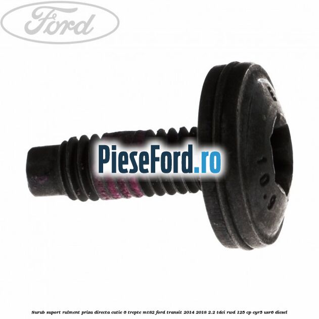 Surub suport rulment priza directa cutie 6 trepte MT82 Ford Transit 2014-2018 2.2 TDCi RWD 125 cp Surub suport rulment priza directa cutie 6 trepte MT82 Ford Transit 2014-2018 2.2 TDCi RWD 125 cp CYR5, USR6 diesel