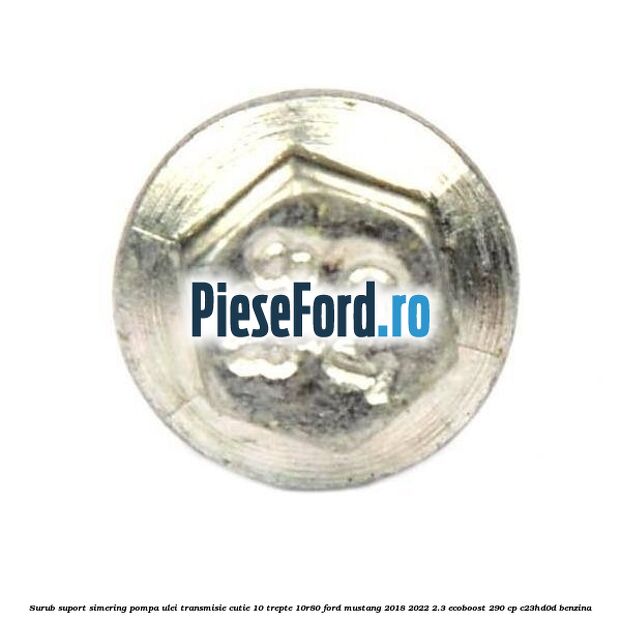 Surub suport simering pompa ulei transmisie cutie 10 trepte 10R80 Ford Mustang 2018-2022 2.3 EcoBoost 290 cp Surub suport simering pompa ulei transmisie cutie 10 trepte 10R80 Ford Mustang 2018-2022 2.3 EcoBoost 290 cp C23HD0D benzina