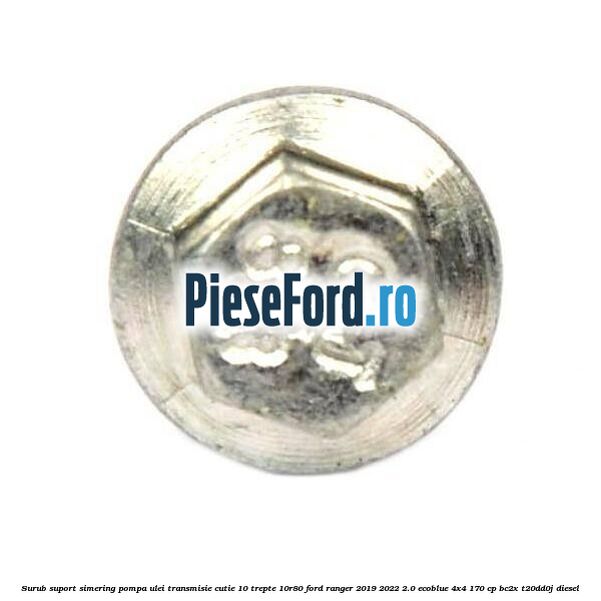 Surub suport simering pompa ulei transmisie cutie 10 trepte 10R80 Ford Ranger 2019-2022 2.0 EcoBlue 4x4 170 cp BC2X, T20DD0J diesel