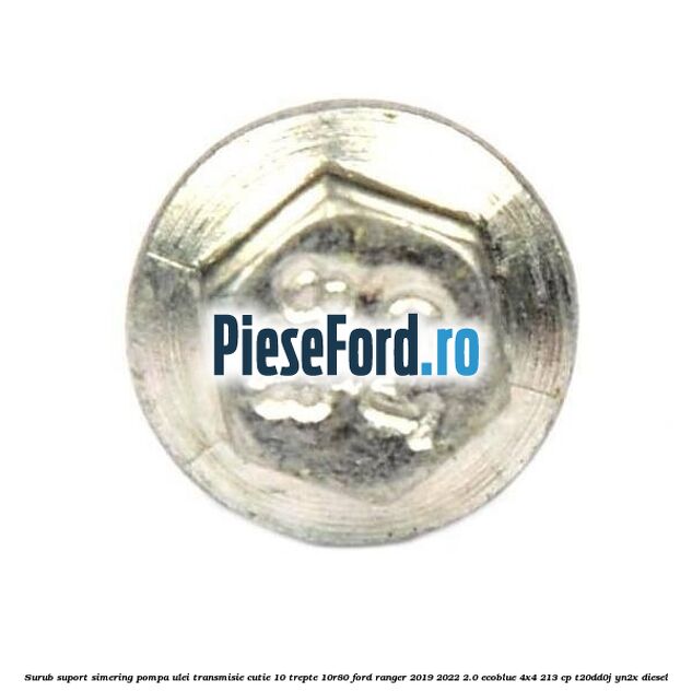 Surub suport simering pompa ulei transmisie cutie 10 trepte 10R80 Ford Ranger 2019-2022 2.0 EcoBlue 4x4 213 cp Surub suport simering pompa ulei transmisie cutie 10 trepte 10R80 Ford Ranger 2019-2022 2.0 EcoBlue 4x4 213 cp T20DD0J, YN2X diesel