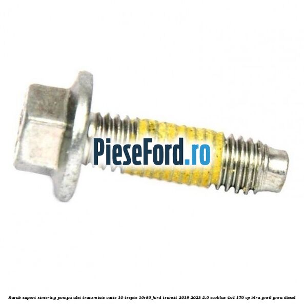 Surub suport simering pompa ulei transmisie cutie 10 trepte 10R80 Ford Transit 2019-2023 2.0 EcoBlue 4x4 170 cp BLRA, YNR6, YNRA diesel