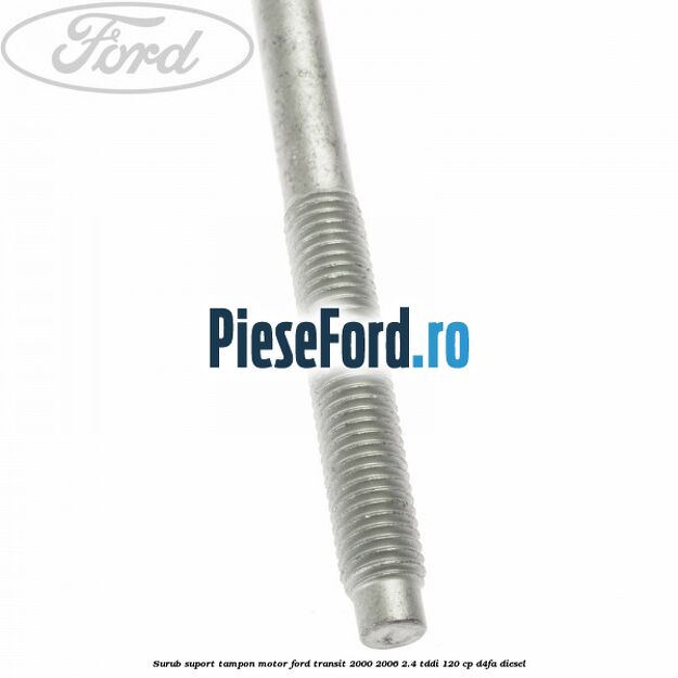 Surub suport tampon motor Ford Transit 2000-2006 2.4 TDdi 120 cp Surub suport tampon motor Ford Transit 2000-2006 2.4 TDdi 120 cp D4FA diesel