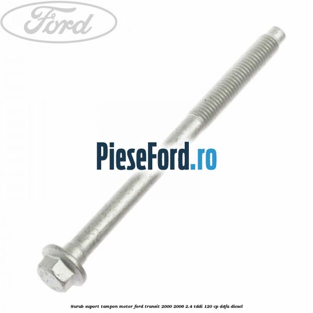 Surub suport tampon motor Ford Transit 2000-2006 2.4 TDdi 120 cp D4FA diesel
