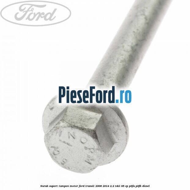 Surub suport tampon motor Ford Transit 2006-2014 2.2 TDCi 85 cp P8FA, P8FB diesel