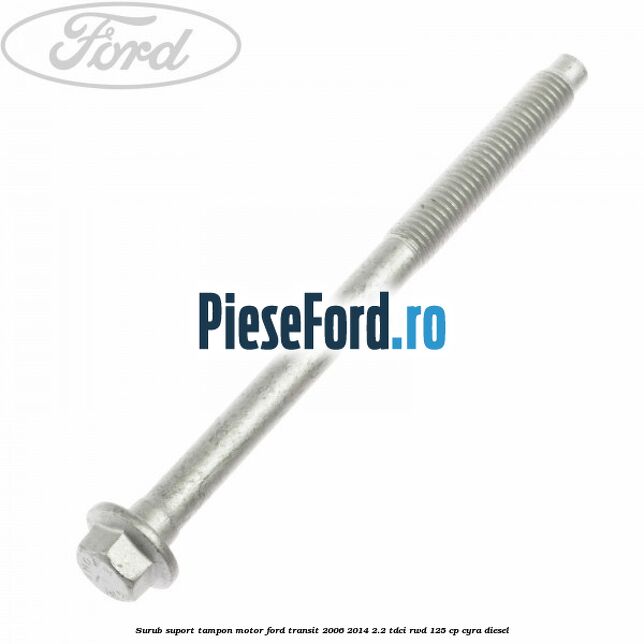 Surub suport tampon motor Ford Transit 2006-2014 2.2 TDCi RWD 125 cp CYRA diesel