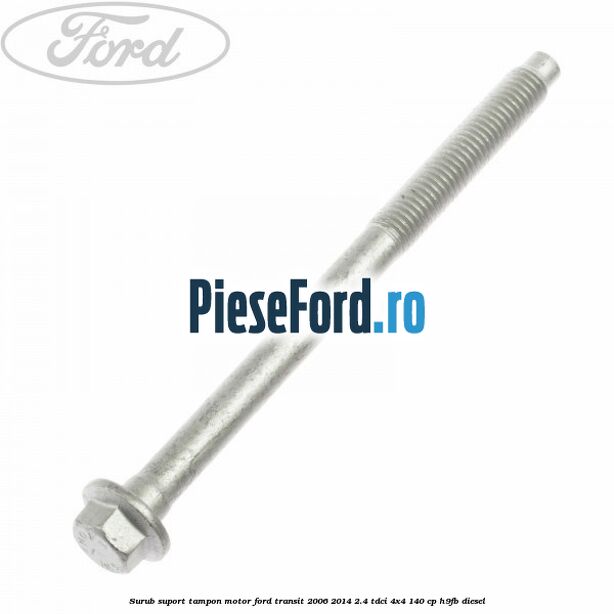 Surub suport tampon motor Ford Transit 2006-2014 2.4 TDCi 4x4 140 cp H9FB diesel