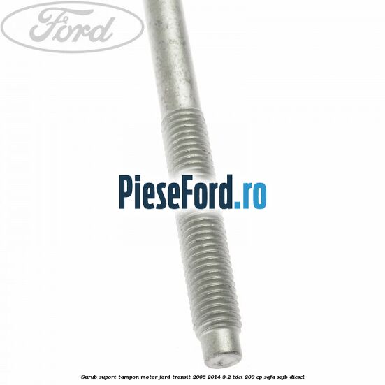 Surub suport tampon motor Ford Transit 2006-2014 3.2 TDCi 200 cp SAFA, SAFB diesel