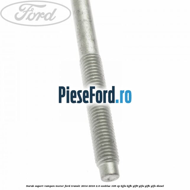 Surub suport tampon motor Ford Transit 2014-2018 2.0 EcoBlue 105 cp BJFA, BJFB, YLF6, YLFA, YLFB, YLFS diesel