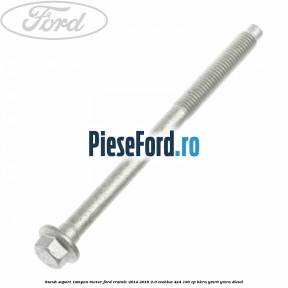 Surub suport tampon motor Ford Transit 2014-2018 2.0 EcoBlue 4x4 130 cp BKRA, YMR6, YMRA diesel