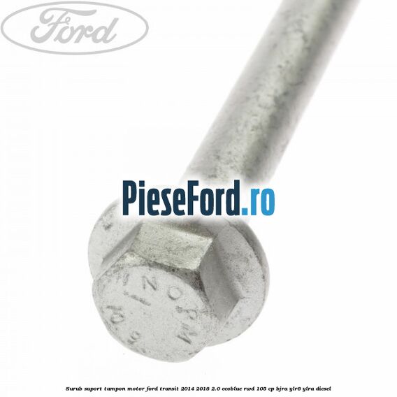 Surub suport tampon motor Ford Transit 2014-2018 2.0 EcoBlue RWD 105 cp BJRA, YLR6, YLRA diesel