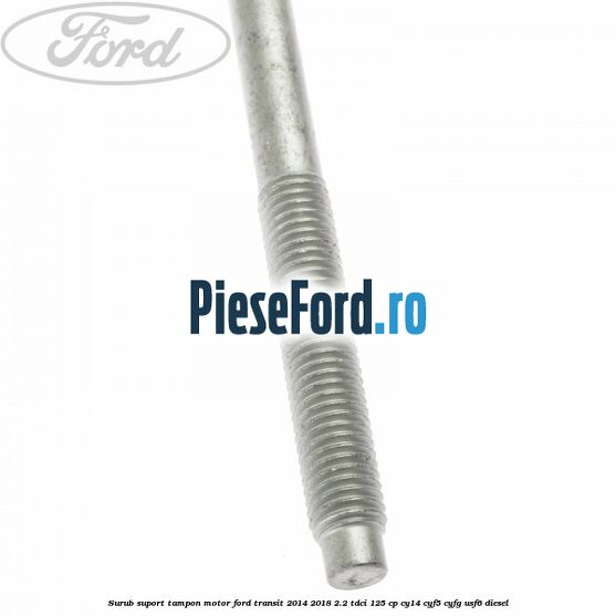 Surub suport tampon motor Ford Transit 2014-2018 2.2 TDCi 125 cp CY14, CYF5, CYFG, USF6 diesel