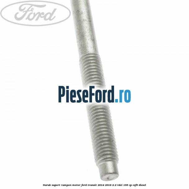 Surub suport tampon motor Ford Transit 2014-2018 2.2 TDCi 155 cp Surub suport tampon motor Ford Transit 2014-2018 2.2 TDCi 155 cp CVF5 diesel