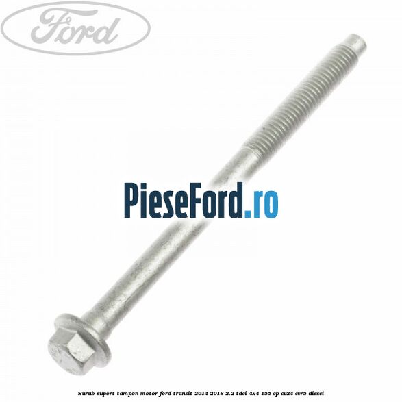 Surub suport tampon motor Ford Transit 2014-2018 2.2 TDCi 4x4 155 cp CV24, CVR5 diesel