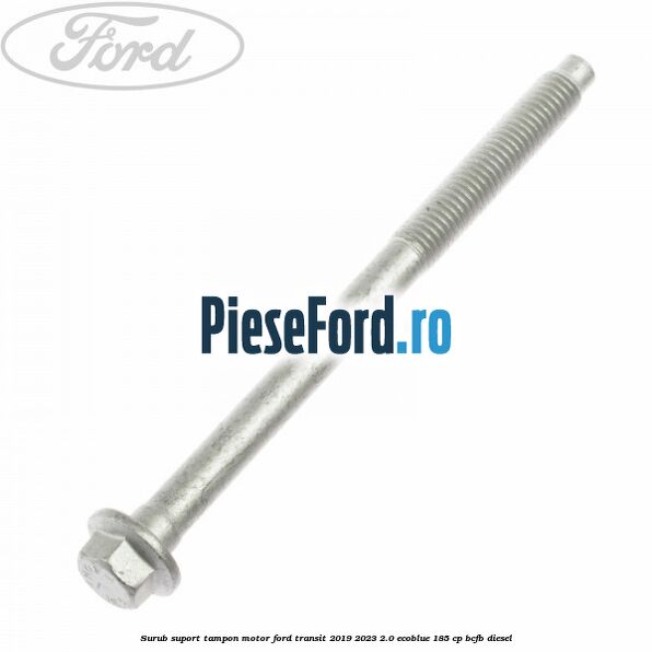 Surub suport tampon motor Ford Transit 2019-2023 2.0 EcoBlue 185 cp Surub suport tampon motor Ford Transit 2019-2023 2.0 EcoBlue 185 cp BCFB diesel