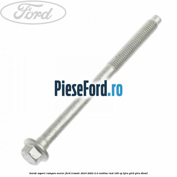 Surub suport tampon motor Ford Transit 2019-2023 2.0 EcoBlue RWD 105 cp BJRA, YLR6, YLRA diesel
