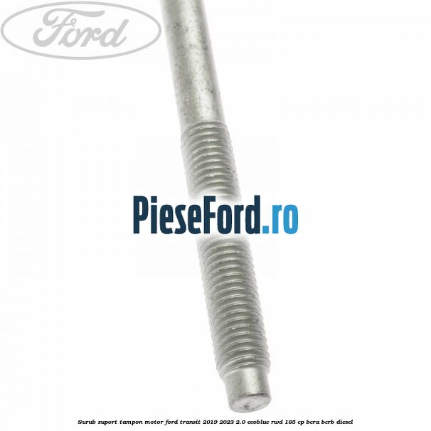 Surub suport tampon motor Ford Transit 2019-2023 2.0 EcoBlue RWD 185 cp BCRA, BCRB diesel