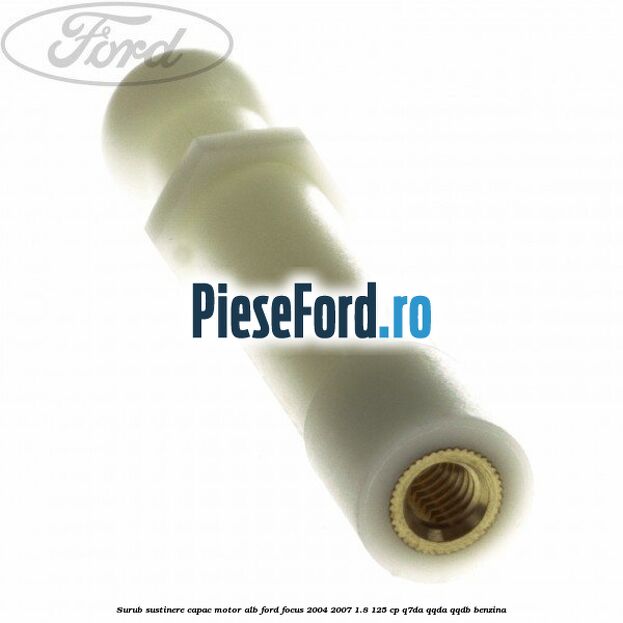 Surub sustinere capac motor alb Ford Focus 2004-2007 1.8 125 cp Surub sustinere capac motor alb Ford Focus 2004-2007 1.8 125 cp Q7DA, QQDA, QQDB benzina
