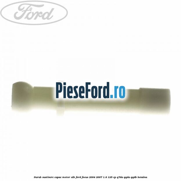Surub sustinere capac motor alb Ford Focus 2004-2007 1.8 125 cp Surub sustinere capac motor alb Ford Focus 2004-2007 1.8 125 cp Q7DA, QQDA, QQDB benzina