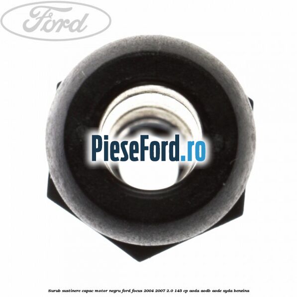 Surub sustinere capac motor negru Ford Focus 2004-2007 2.0 145 cp AODA, AODB, AODE, SYDA benzina