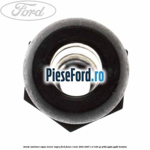Surub sustinere capac motor negru Ford Focus C-Max 2003-2007 1.8 125 cp Q7DA, QQDA, QQDB benzina