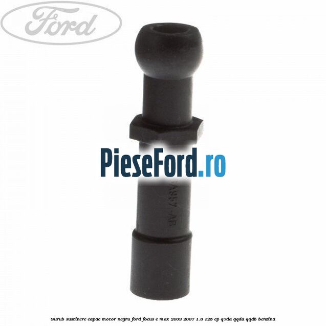 Surub sustinere capac motor negru Ford Focus C-Max 2003-2007 1.8 125 cp Q7DA, QQDA, QQDB benzina