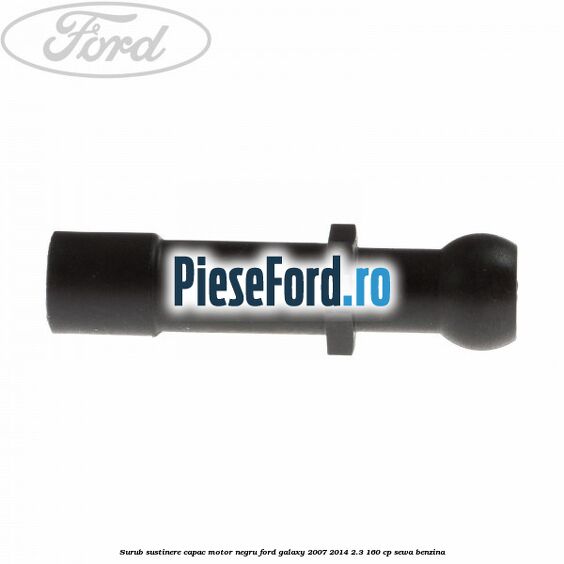 Surub sustinere capac motor negru Ford Galaxy 2007-2014 2.3 160 cp SEWA benzina
