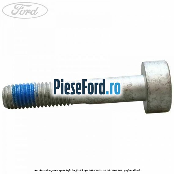 Surub tendon punte spate inferior Ford Kuga 2013-2016 2.0 TDCi 4x4 140 cp UFMA diesel