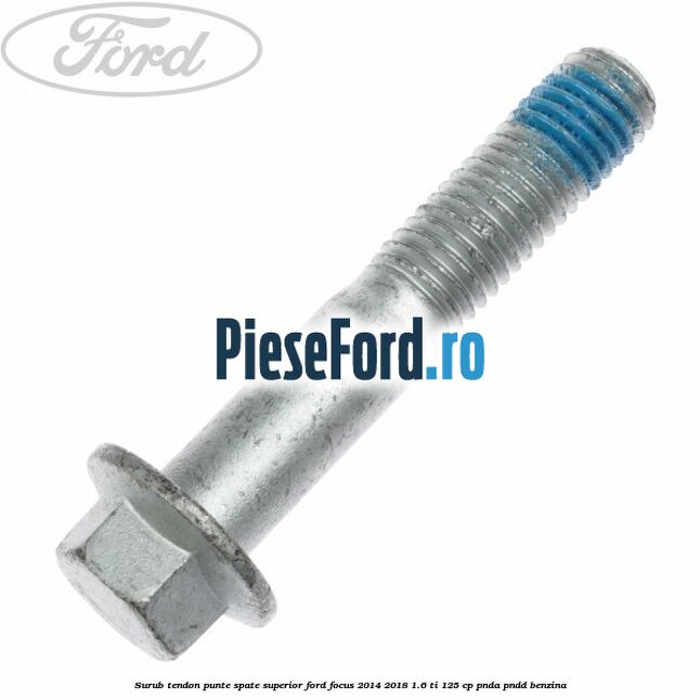 Surub tendon punte spate superior Ford Focus 2014-2018 1.6 Ti 125 cp PNDA, PNDD benzina