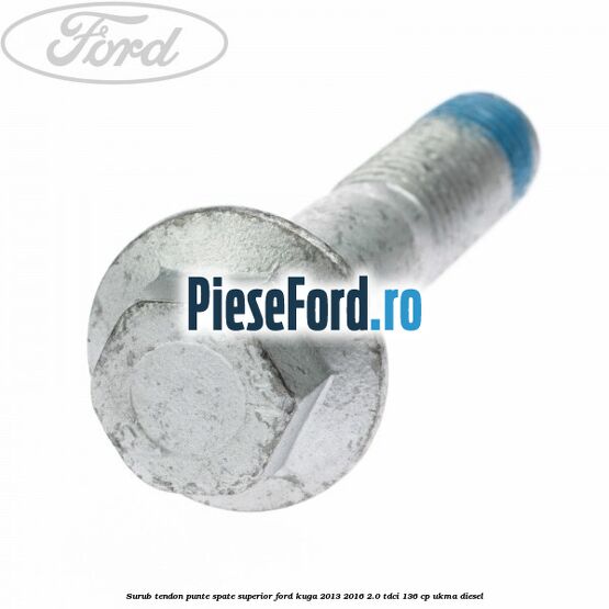 Surub tendon punte spate superior Ford Kuga 2013-2016 2.0 TDCi 136 cp UKMA diesel