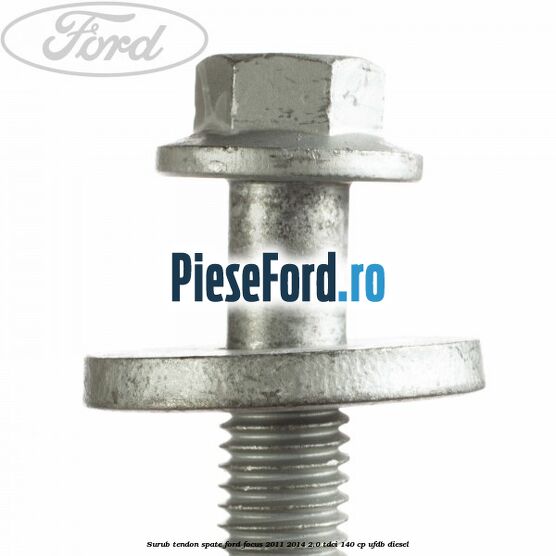 Surub tendon spate Ford Focus 2011-2014 2.0 TDCi 140 cp UFDB diesel