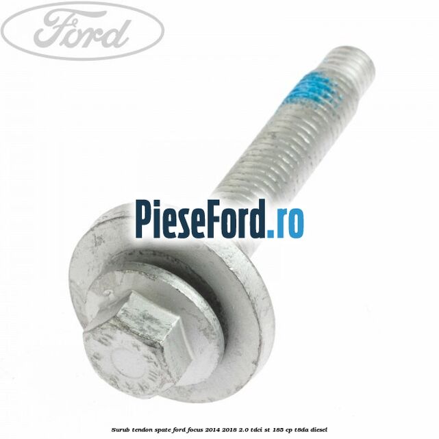 Surub tendon spate Ford Focus 2014-2018 2.0 TDCi ST 185 cp T8DA diesel