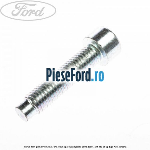 Surub torx prindere incuietoare scaun spate Ford Fiesta 2002-2005 1.25 16V 75 cp FUJA, FUJB benzina