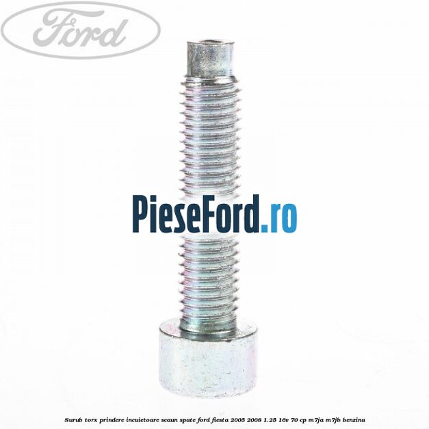 Surub torx prindere incuietoare scaun spate Ford Fiesta 2005-2008 1.25 16V 70 cp Surub torx prindere incuietoare scaun spate Ford Fiesta 2005-2008 1.25 16V 70 cp M7JA, M7JB benzina