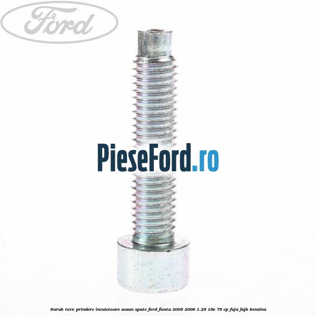 Surub torx prindere incuietoare scaun spate Ford Fiesta 2005-2008 1.25 16V 75 cp FUJA, FUJB benzina